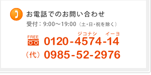 お電話でのお問い合わせは、平日の9：00～19：00に受け付けております。0120-4574-14もしくは0985-52-2976まで